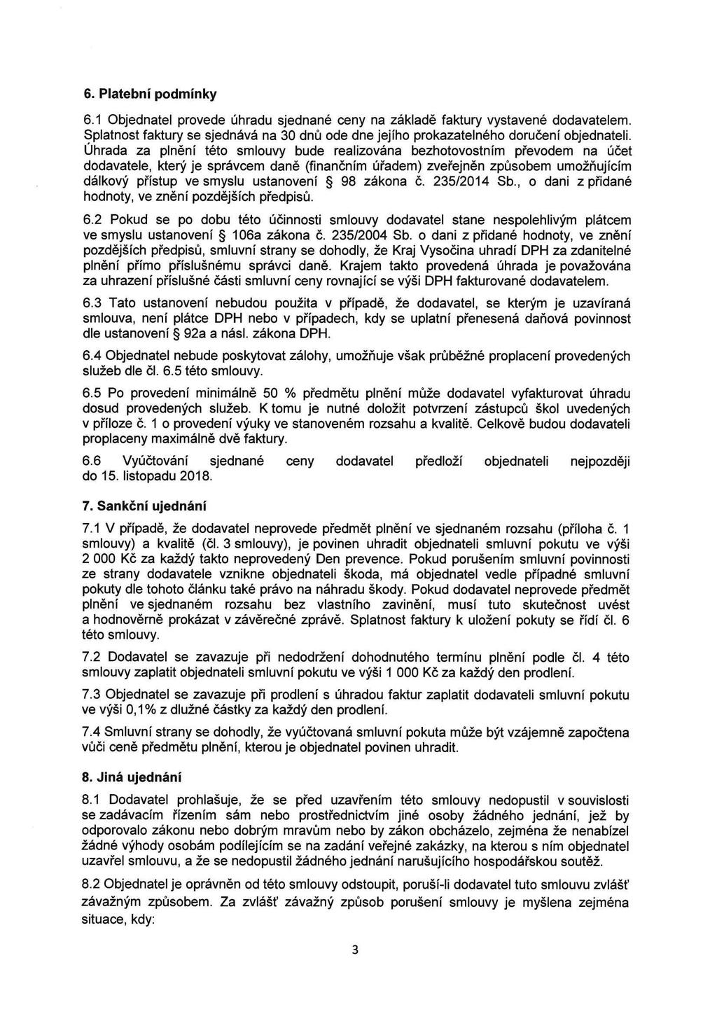 6. Platební podmínky 6.1 Objednatel provede úhradu sjednané ceny na základě faktury vystavené dodavatelem. Splatnost faktury se sjednává na 30 dnů ode dne jejího prokazatelného doručení objednateli.