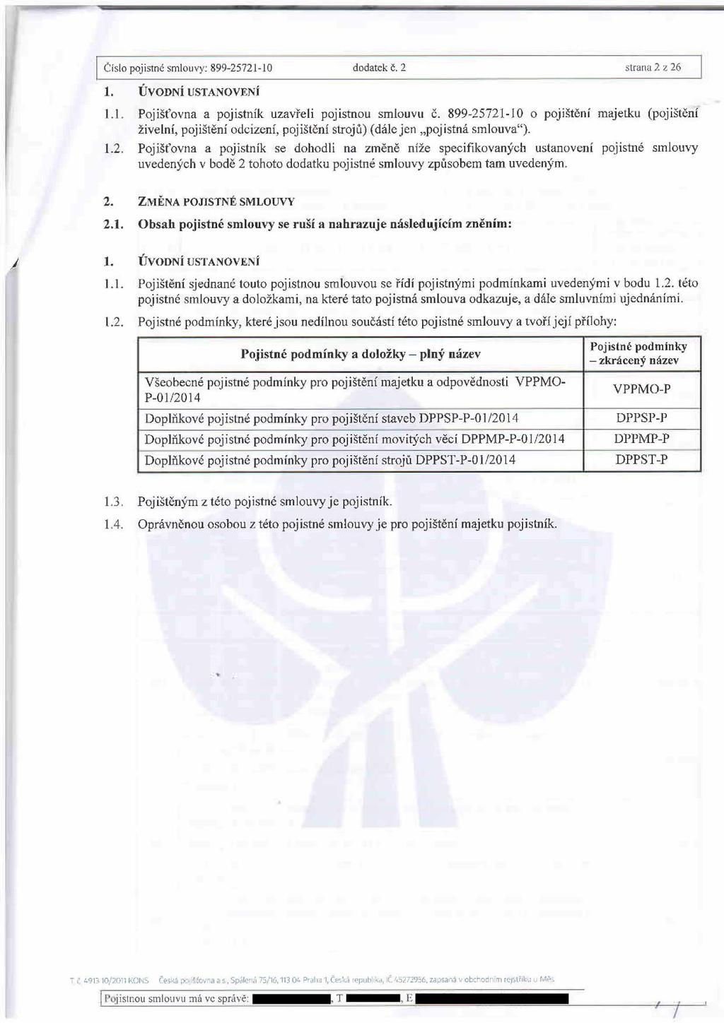 Číslo pojistné smlouvy: 899-25721-10 dodatek č. 2 strana 2 z 26 I I. ÚVODNÍ USTANOVENÍ 1.1. Pojišťovna a pojistník uzavřeli pojistnou smlouvu č.