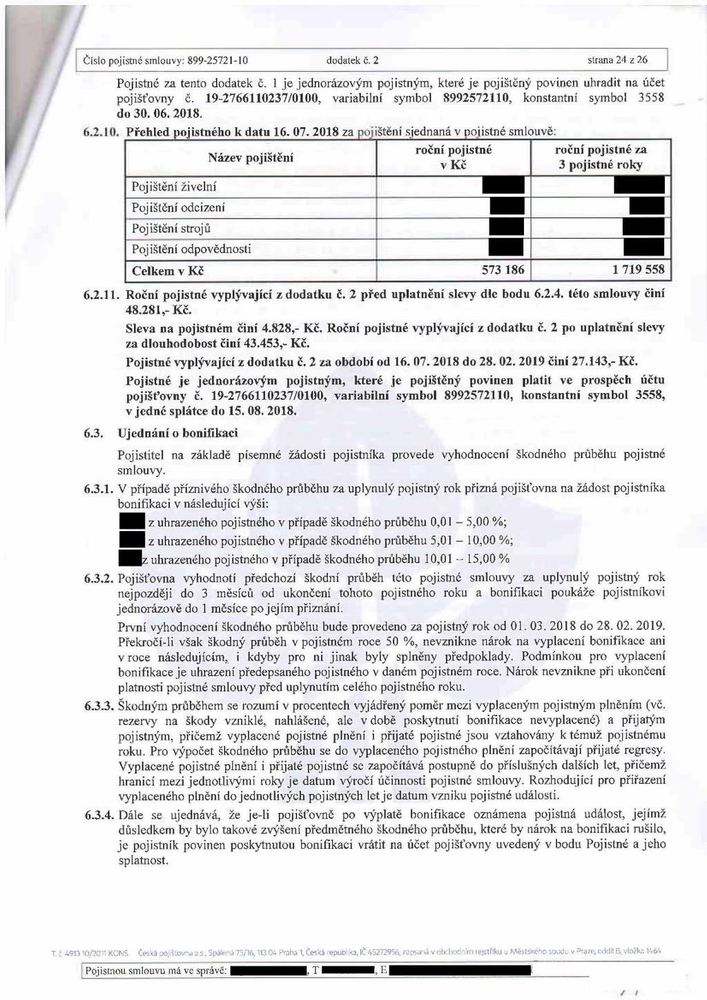 Číslo pojistné smlouvy: 899-25721-10 dodatek č. 2 strana 24 z 26 Pojistné za tento dodatek č. 1 je jednorázovým pojistným, které je pojištěný povinen uhradit na účet pojišťovny č.