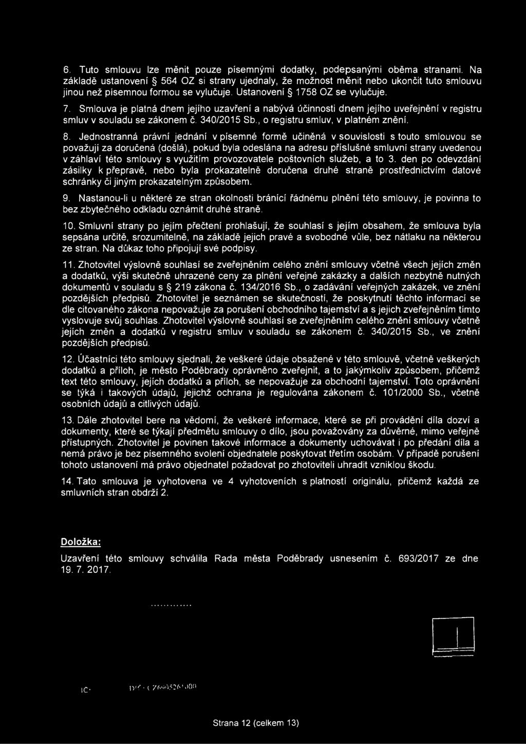 Smlouva je platná dnem jejího uzavření a nabývá účinnosti dnem jejího uveřejnění v registru smluv v souladu se zákonem č. 340/2015 Sb., o registru smluv, v platném znění. 8.