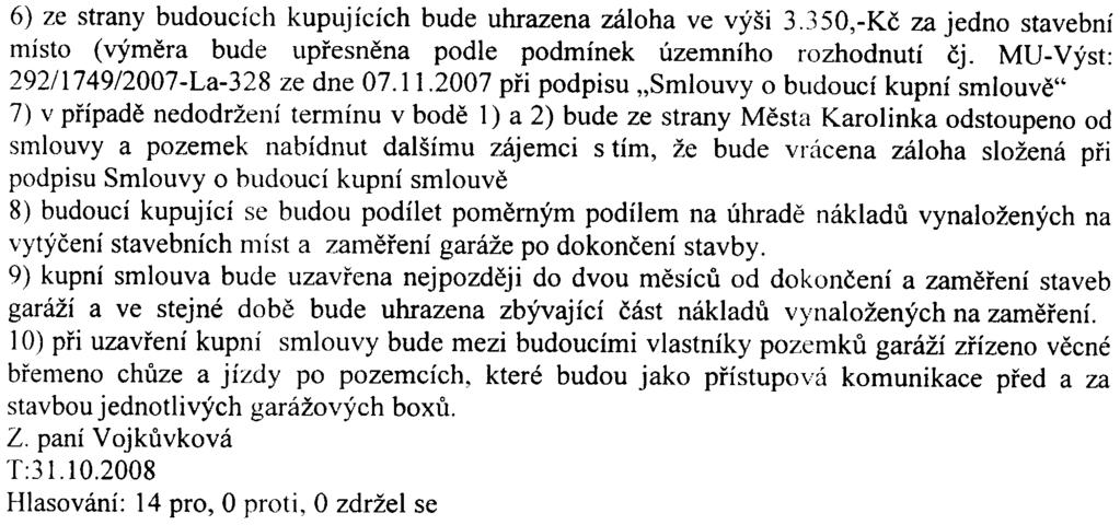 6) ze strany budoucích kupujících bude uhrazena záloha ve výši 3.350,-Kè za jedno stavební místo (výmìra bude upøesnìna podle podmínek územního rozhodnutí èj. MU-Výst: 292/1749/2007-La-328 ze dne 07.