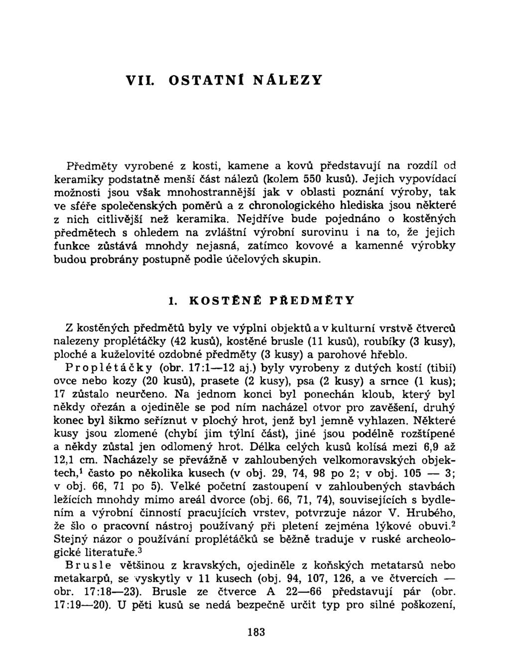 VIL OSTATNÍ NÁLEZY Předměty vyrobené z kosti, kamene a kovů představují na rozdíl od keramiky podstatně menší část nálezů (kolem 550 kusů).