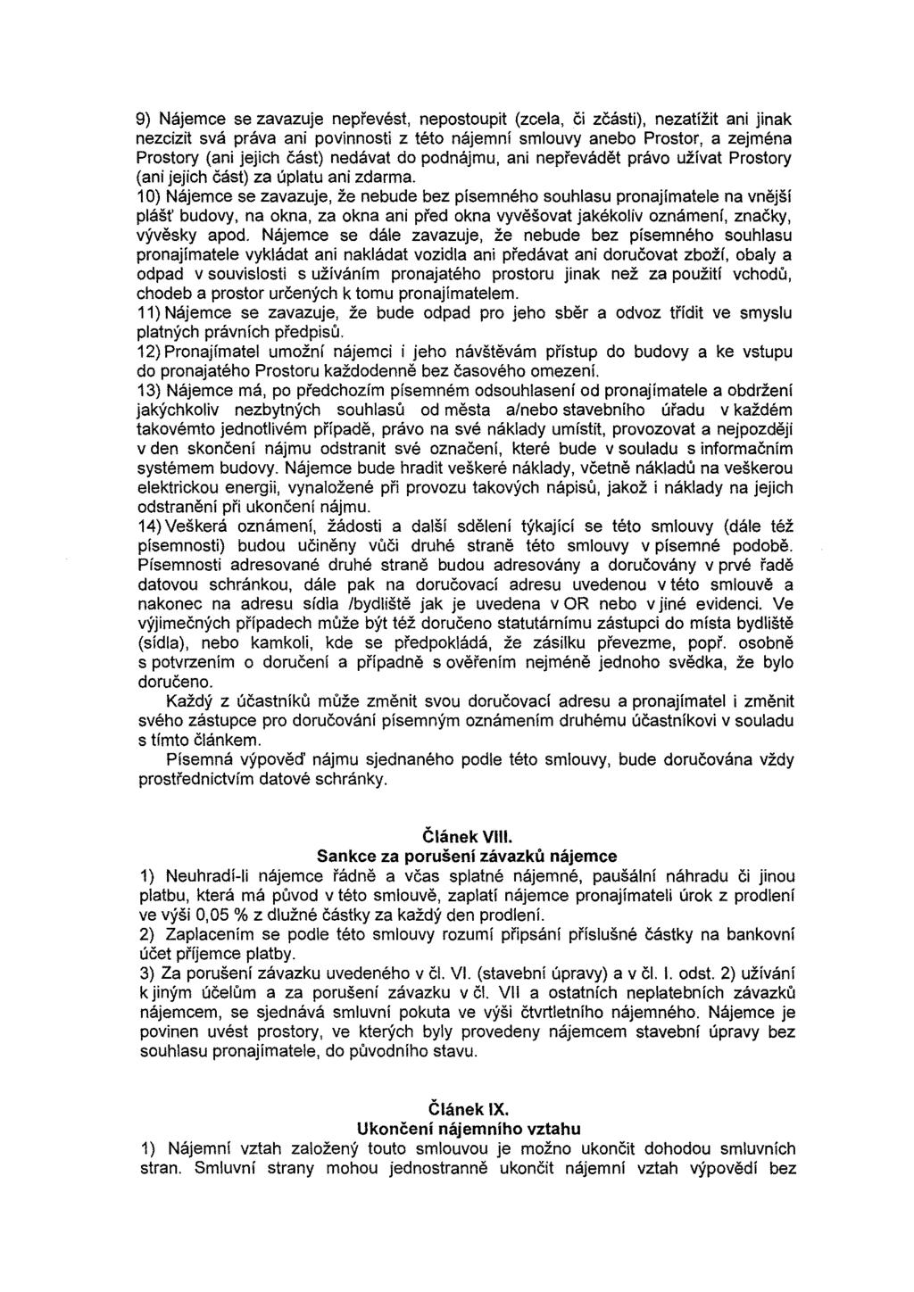 9) Nájemce se zavazuje nepřevést, nepostoupit (zcela, či zčásti), nezatížit ani jinak nezcizit svá práva ani povinnosti z této nájemní smlouvy anebo Prostor, a zejména Prostory (ani jejich část)