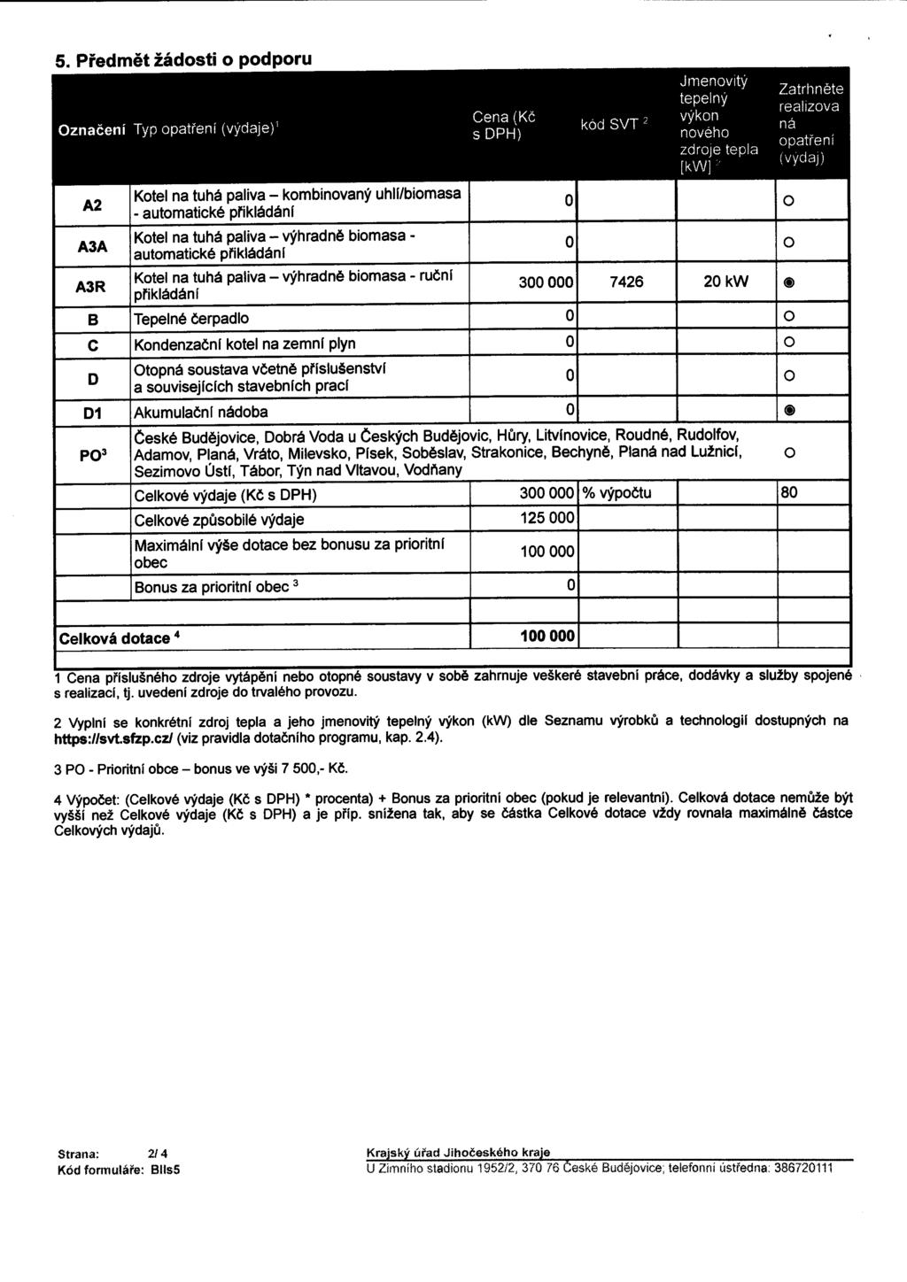 5. Předmět žádsti pdpru Označení Typ patření (výdaje)1 A2 A3A A3R Ktel na tuhá paliva - kmbinvaný uhll/bimasa - autmatické přikládáni Ktel na tuhá paliva - výhradně bimasa - autmatické přikládáni