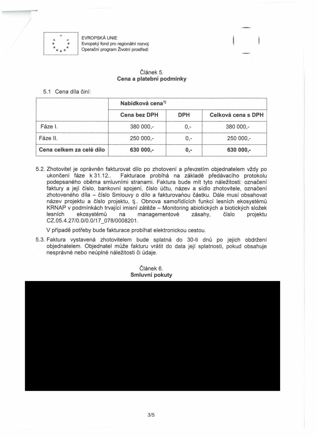 * Hr * * Článek 5. Cena a platební podmínky 5.1 Cena díla činí: Nabídková cena1) Cena bez DPH DPH Celková cena s DPH Fáze I. 380 000,- 0,- 380 000,- Fáze II.