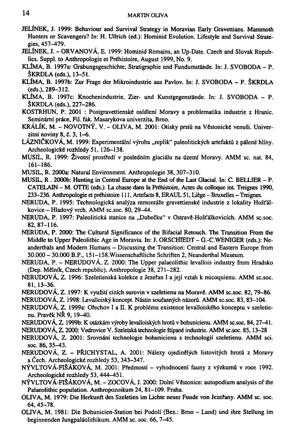 14 MARTIN OLIVA JELÍNEK, J. 1999: Behaviour and Survival Stratégy in Moravian Early Gravettians. Manunoth Hunters oř Scavengers? In: H. Ullrich (ed.): Hominid Evolution.