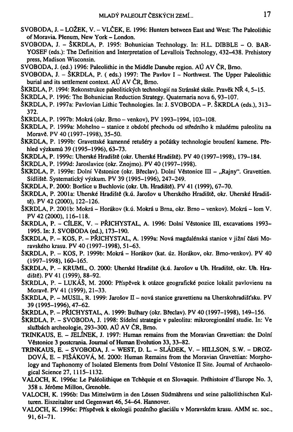 MLADÝ PALEOLIT ČESKÝCH ZEMÍ... 17 SVOBODA, J. - LOŽEK, V. - VLČEK, E. 1996: Hunters between East and West: The Paleolithic of Moravia. Plenům, New York - London. SVOBODA, J. - ŠKRDLA, P.