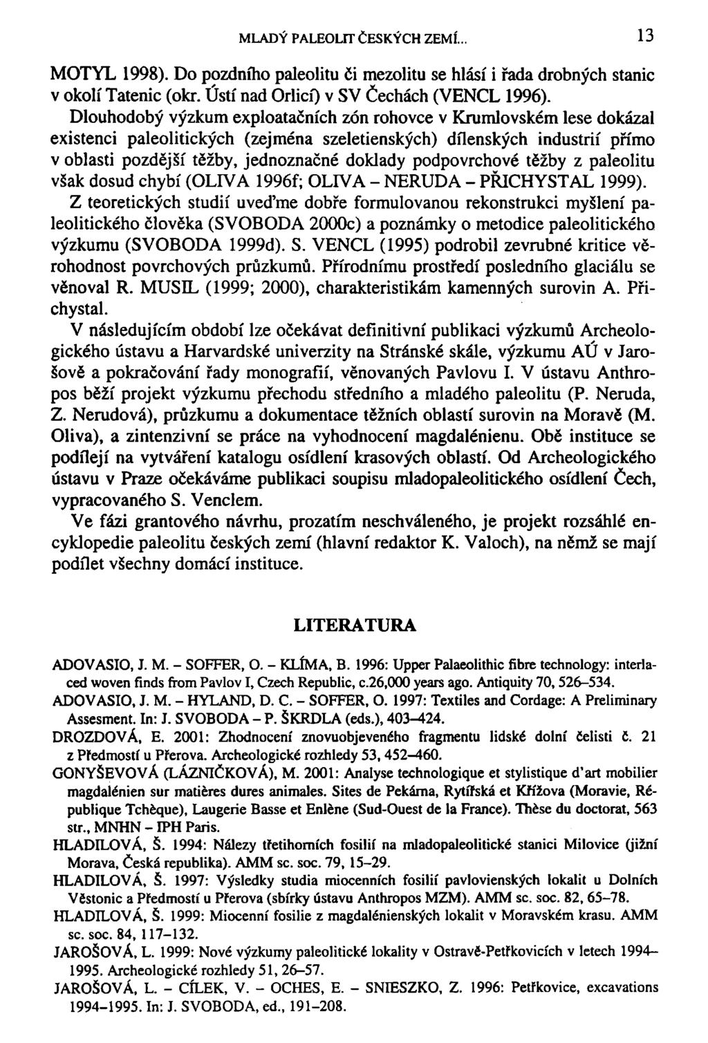 MLADÝ PALEOLIT ČESKÝCH ZEMÍ. 13 MOTÝL 1998). Do pozdního paleolitu či mezolitu se hlásí i řada drobných stanic v okolí Tatenic (okr. Ústí nad Orlicí) v SV Čechách (VENCL 1996).