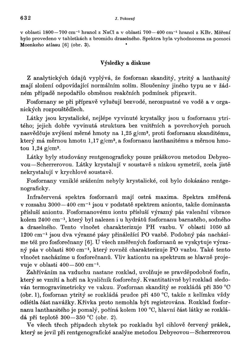 632 J. Pokorný v oblasti 1800 700 cm" 1 hranol z NaCl a v oblasti 700 400 cm" 1 hranol z KBr. Měřeni bylo provedeno v tabletkách z bromidu draselného.