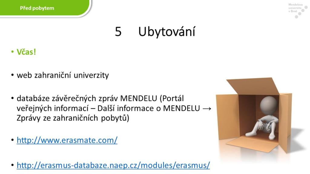 Nepodceňujte ani včasné vyřízení ubytování. Ne všechny univerzity jej pomáhají zajistit a také ne všechny univerzity nabízejí ubytování na kolejích.