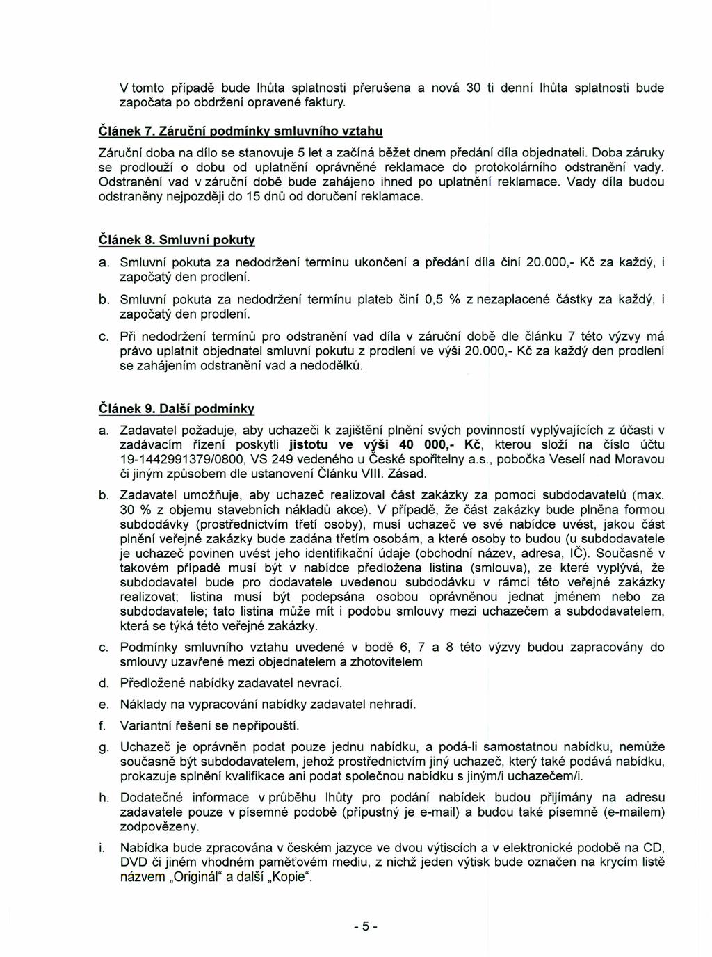 V tomto případě bude lhůta splatnosti přerušena a nová 30 ti denní lhůta splatnosti bude započata po obdržení opravené faktury. Článek 7.