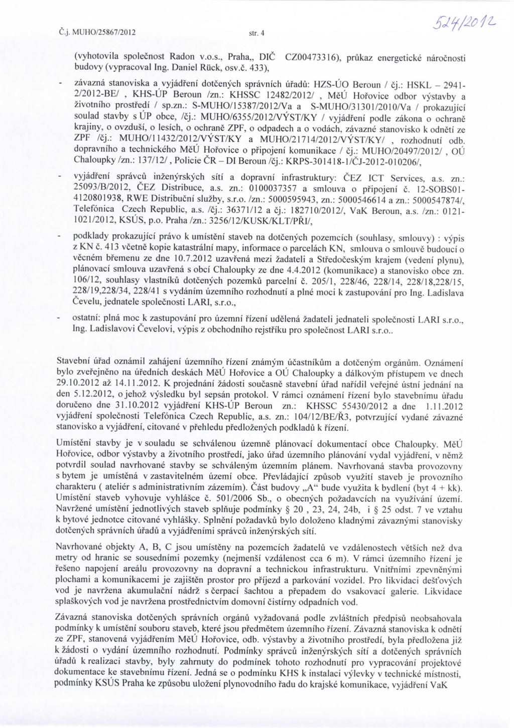 C.j. MUHO/25867/2012 str. 4 (vyhotovila spolecnost Radon v.o.s., Praha,, DlC budovy (vypracoval Ing. Daniel Ruck, osv.c. 433), CZ00473316), prukaz energeticke narocnosti zavazna stanoviska a vyjadfeni dotcenych spravnich ufadu: HZS-UO Beroun / cj.