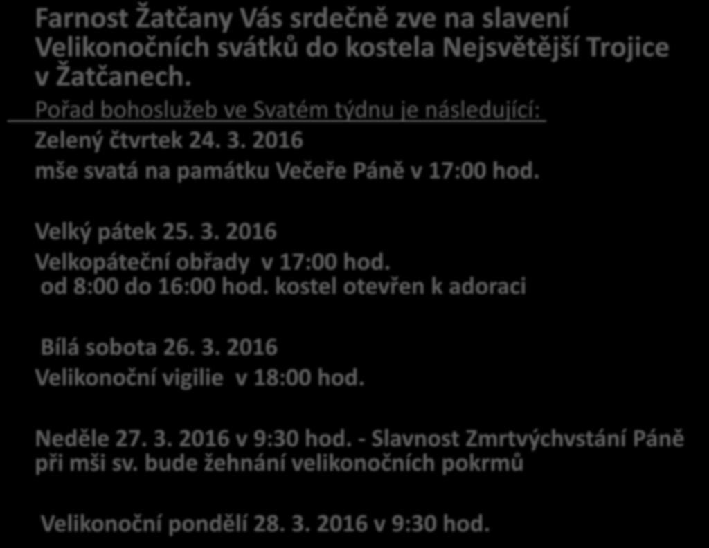 Farnost Žatčany Vás srdečně zve na slavení Velikonočních svátků do kostela Nejsvětější Trojice v Žatčanech. Pořad bohoslužeb ve Svatém týdnu je následující: Zelený čtvrtek 24. 3.