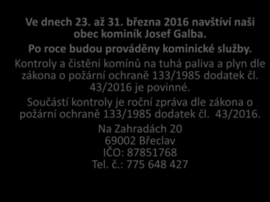 Ve dnech 23. až 31. března 2016 navštíví naši obec kominík Josef Galba. Po roce budou prováděny kominické služby.