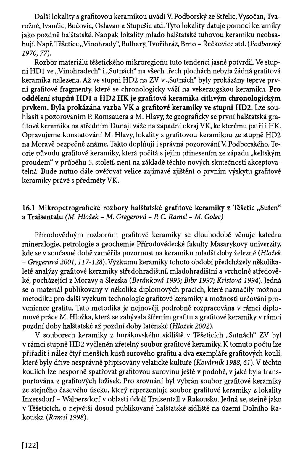 Další lokality s grafitovou keramikou uvádí V. Podhorský ze Střelíc, Vysočan, Tvarožné, Ivančic, Bučovic, Oslavan a Stupešic atd. Tyto lokality datuje pomocí keramiky jako pozdně halštatské.