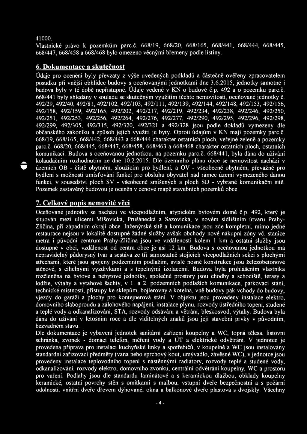 2015, jednotky samotné i budova byly v té době nepřístupné. Údaje vedené v KN o budově č.p. 492 a o pozemku parc.č. 668/441 byly shledány v souladu se skutečným využitím těchto nemovitostí, oceňované jednotky č.