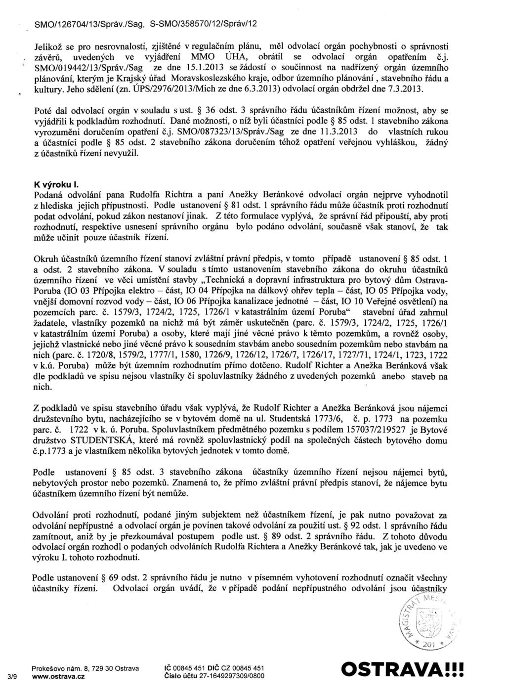 Jelikoz se pro nesrovnalosti, zjistene v regulacnim planu, mel odvolaci organ pochybnosti o spravnosti zaveru, uvedenych ve vyjadfeni MMO UHA, obratil se odvolaci organ opatfenim c.j. SMO/019442/13/Sprav.