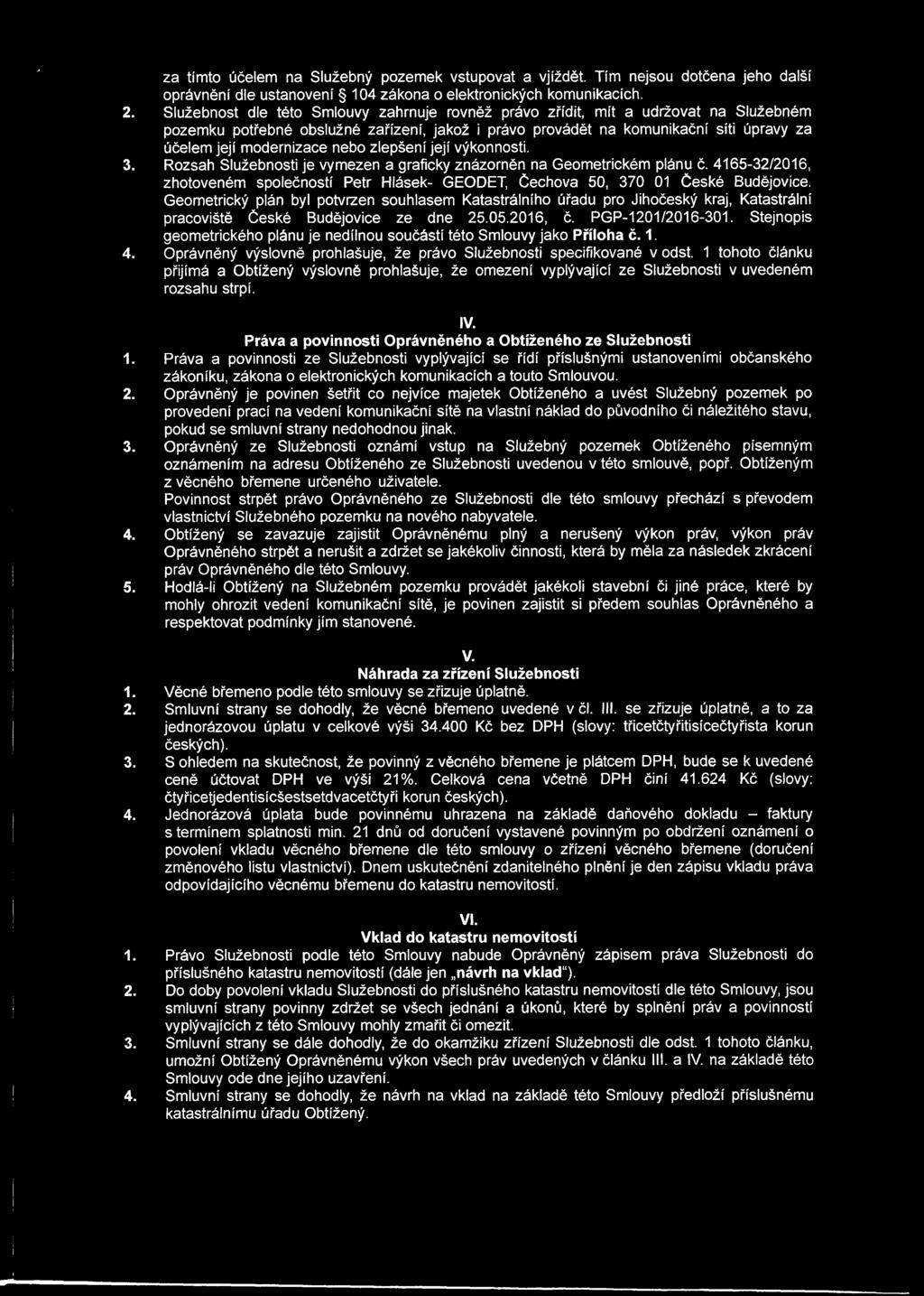 zlepšení její výkonnosti. 3. Rozsah Služebnosti je vymezen a graficky znázorněn na Geometrickém plánu č. 4165-32/2016, zhotoveném společností Petr Hlásek- GEODET, Čechova 50, 370 01.