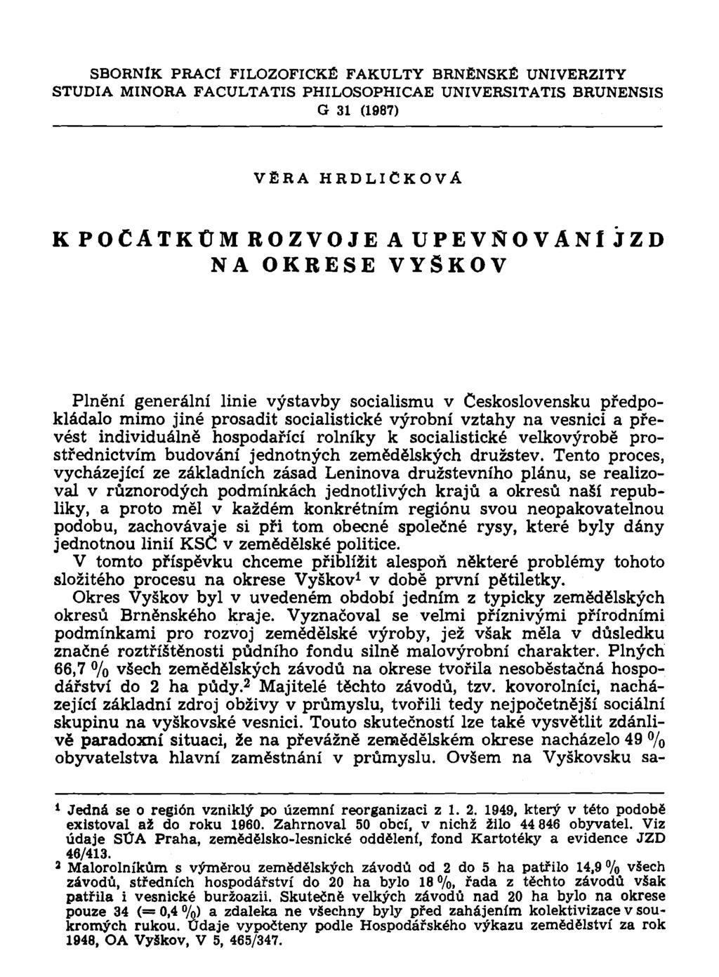 SBORNÍK PRACÍ FILOZOFICKÉ FAKULTY BRNĚNSKÉ UNIVERZITY STUDIA MINORA FACULTATIS PHILOSOPHICAE UNIVERSITATIS BRUNENSIS G 31 (1987) VĚRA HRDLIČKOVA K POČÁTKŮM ROZVOJE A UPEVŇOVÁNI NA OKRESE VYŠKOV JZD