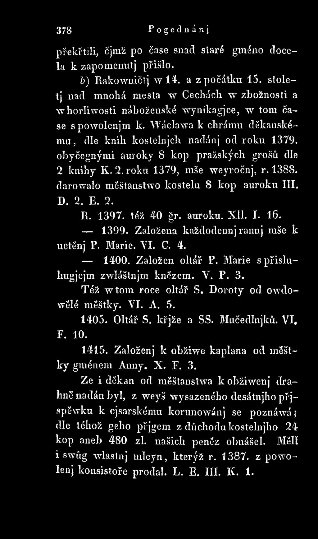 obyčegnými auroky 8 kop pražských grošů dle 2 knihy K. 2. roku 1379, mše weyročnj, r. 1388. darowalo měštanstwo kostelu 8 kop auroku III. D. 2. E. 2. R. 1397. též 40 gr. auroku. XII. I. 16. 1399.
