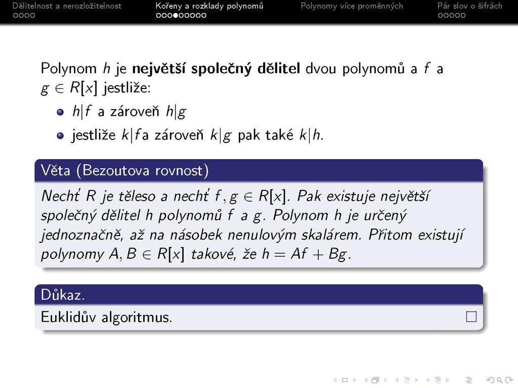 s Polynom h je největší společný dělitel dvou polynomů a f a g G R[x] jestliže: h\f a zároveň h\g jestliže k\fa zároveň k\g pak také k\h. Věta (Bezoutova rovnost) Necht R je těleso a necht f,g<e R[x].