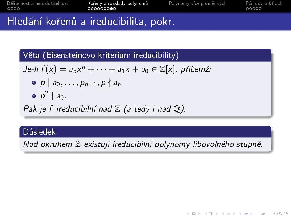 s Hledání kořenů a ireducibilita, pokr. Věta (Eisensteinovo kritérium ireducibility) Je-li f{x) = a n x" + + a\x + 3o G Z [x], přičemž: 9 p a 0,.
