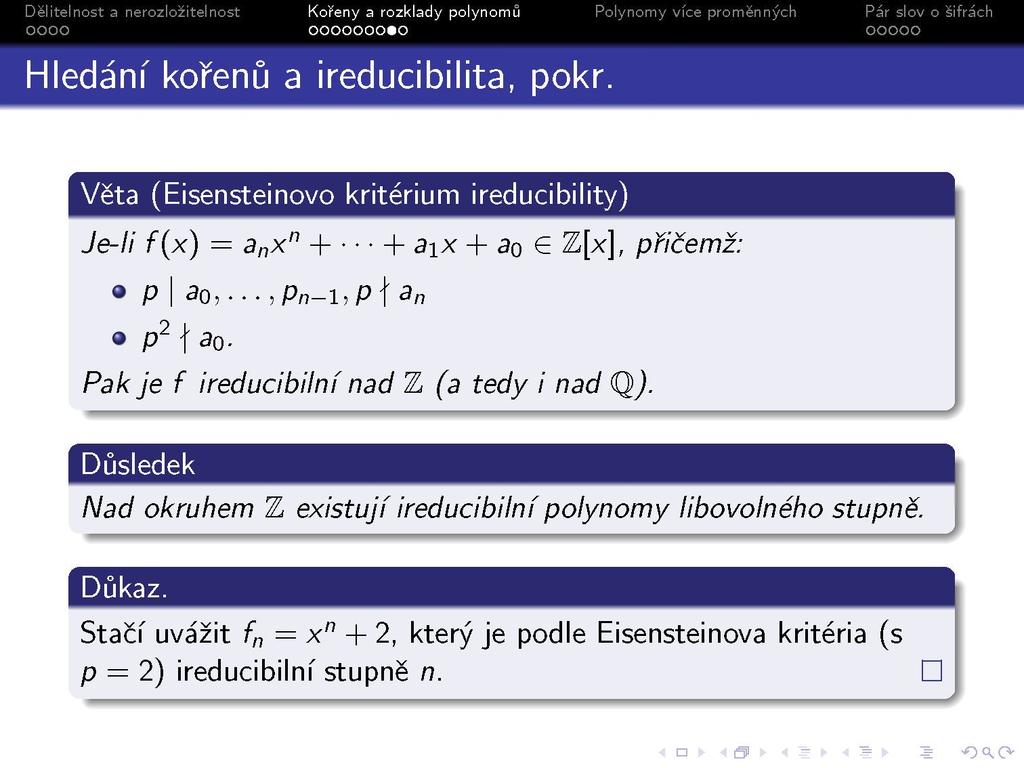 g - = ^ -00*0 Hledání kořenů a ireducibilita, pokr. Věta (Eisensteinovo kritérium ireducibility) Je-li f{x) = a n x" + + a\x + 3o G Z [x], přičemž: 9 p a 0,.