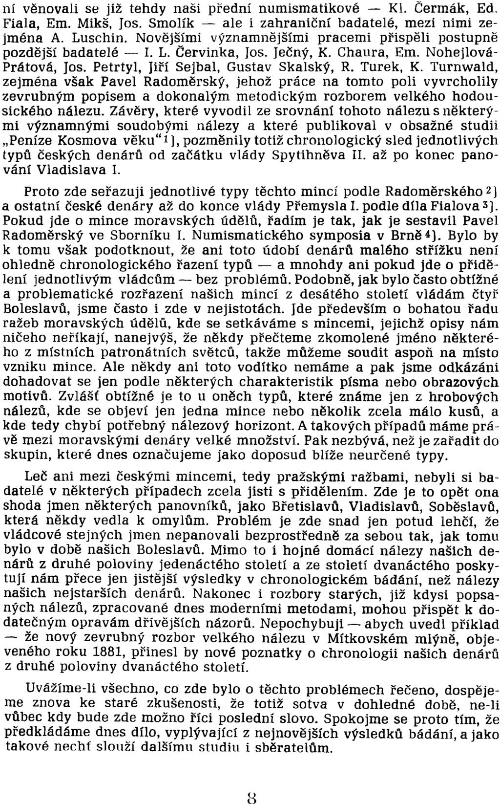 Proto zde seřazuji jednotlivé typy těchto mincí podle Radoměrského2) a ostatní české denáry až do konce vlády Přemysla I. podle díla Fialova 3).