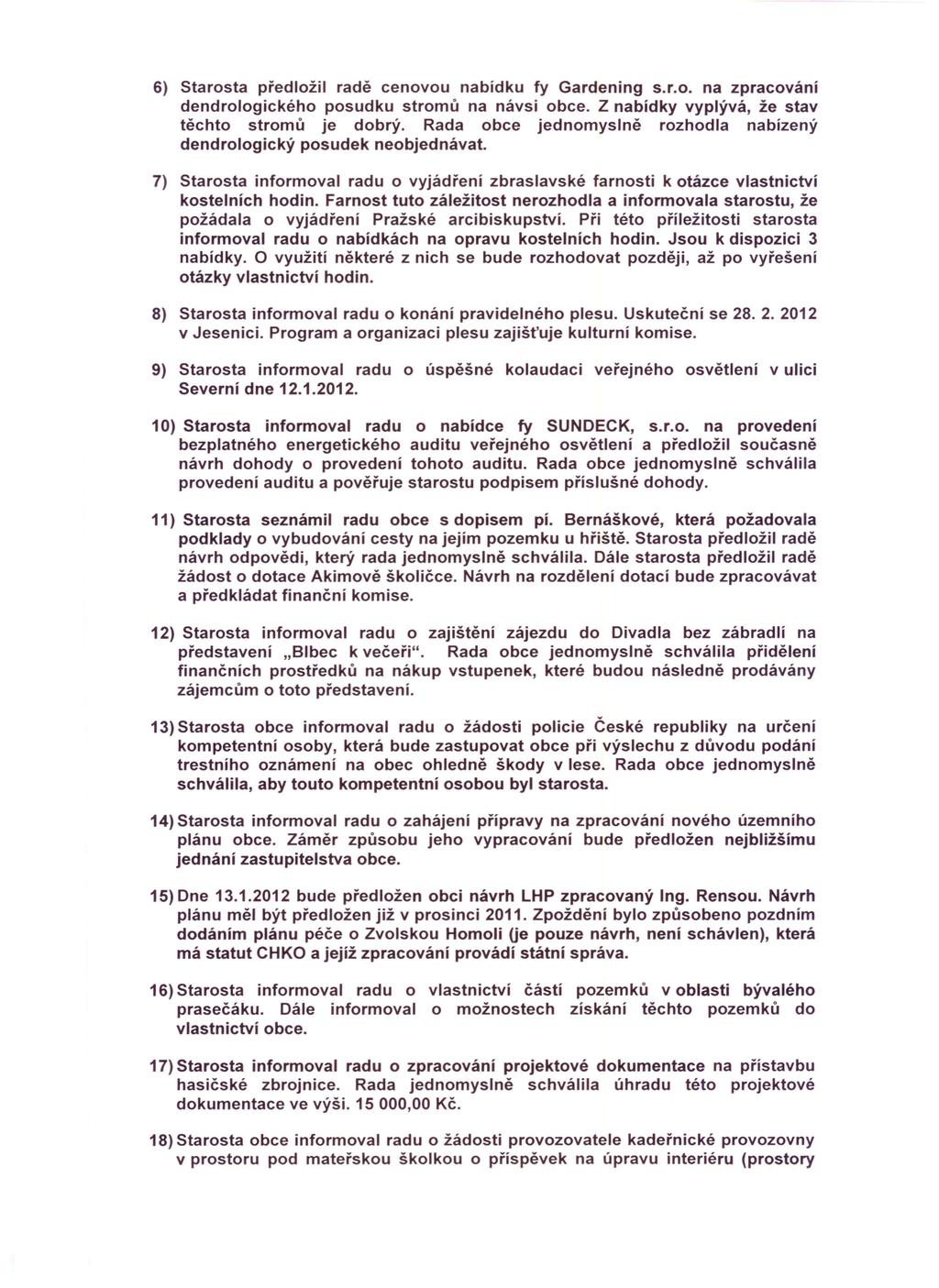 6} Starosta předložil radě cenovou nabídku fy Gardening s.r.o. na zpracovam dendrologického posudku stromů na návsi obce. Z nabídky vyplývá, že stav těchto stromů je dobrý.