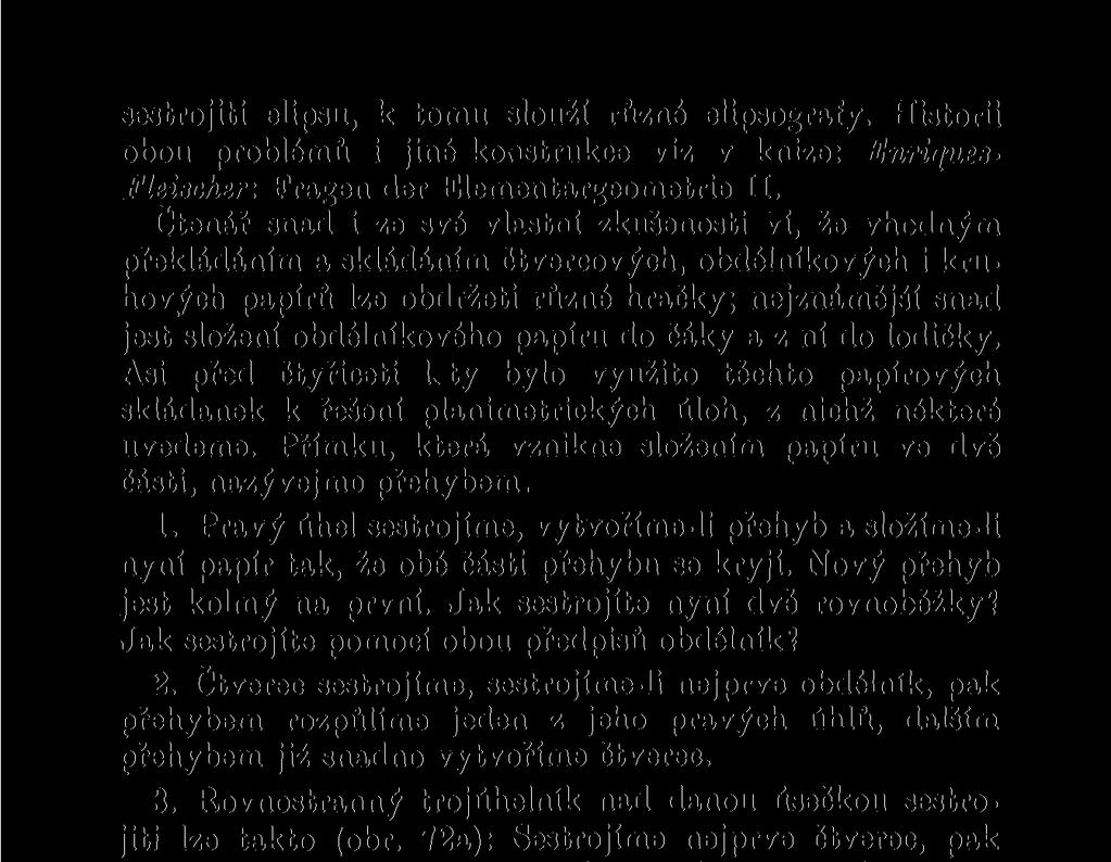 sestrojiti elipsu, k tomu slouží různé elipsografy. Historii obou problémů i jiné konstrukce viz v knize: Enriquea- Fleischer: Fragen der Elementargeometrie II.