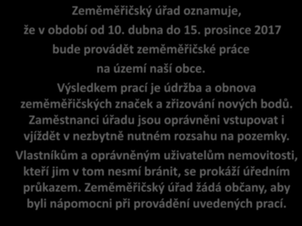 Zeměměřičský úřad oznamuje, že v období od 10. dubna do 15. prosince 2017 bude provádět zeměměřičské práce na území naší obce.