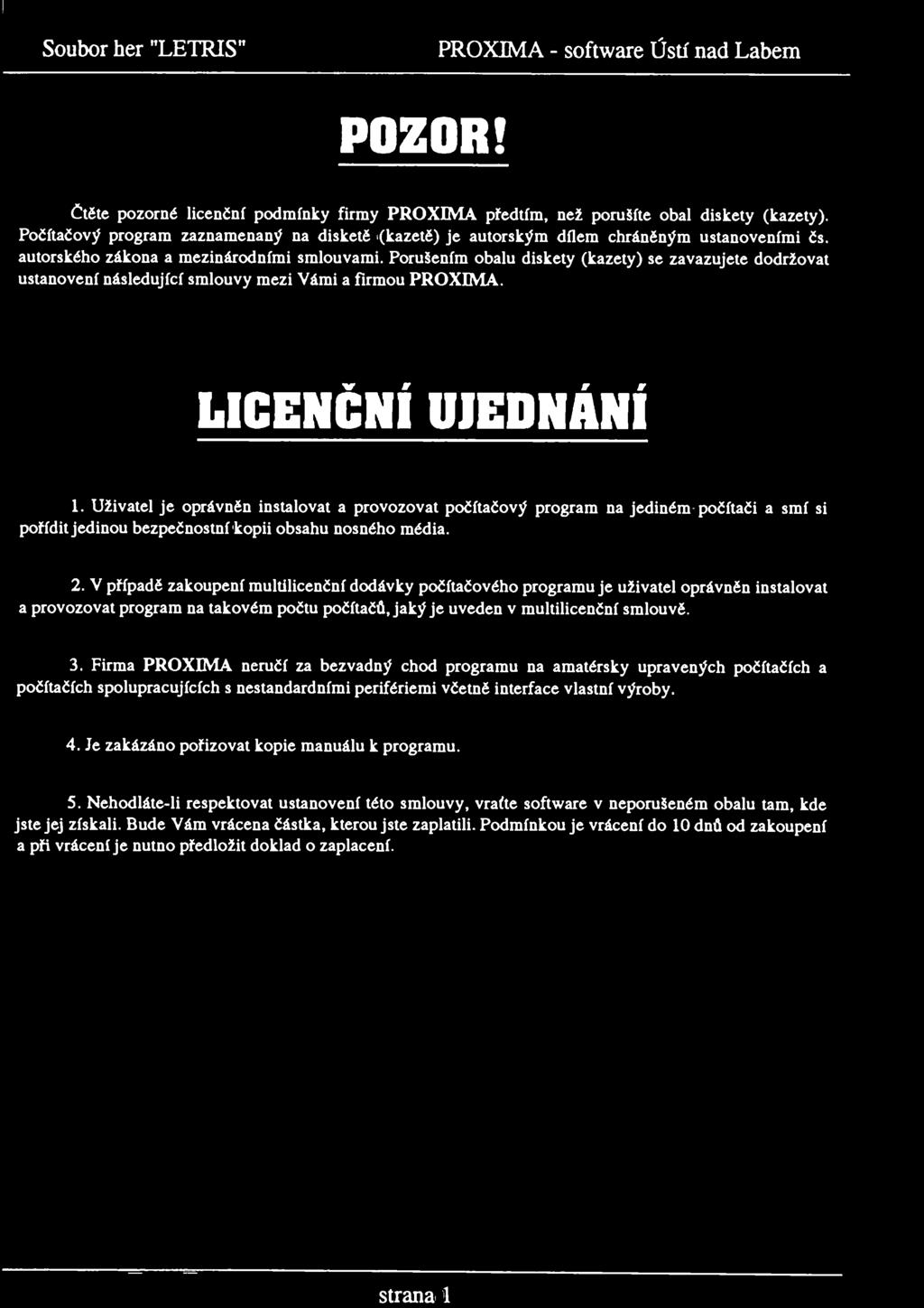 Porušením obalu diskety (kazety) se zavazujete dodržovat ustanovení následující smlouvy mezi Vámi a firmou PROXIMA. LICENČNÍ UJEDNÁNÍ 1.