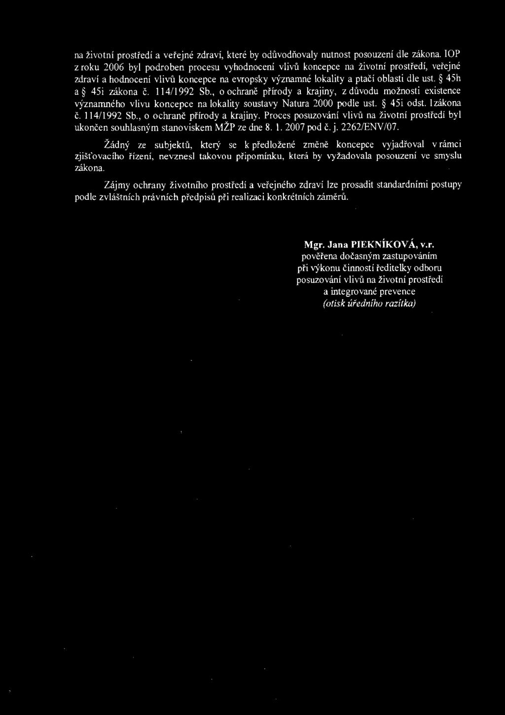 45h a 45i zákona č. 114/ 1992 Sb., o ochraně přírody a krajiny, z důvodu možnosti existence významného vlivu koncepce na lokality soustavy Natura 2000 podle ust. 45i odst.!zákona č. 114/ 1992 Sb., o ochraně přírody a krajiny. Proces posuzování vlivů na životní prostředí byl ukončen souhlasným stanoviskem MŽP ze dne 8.