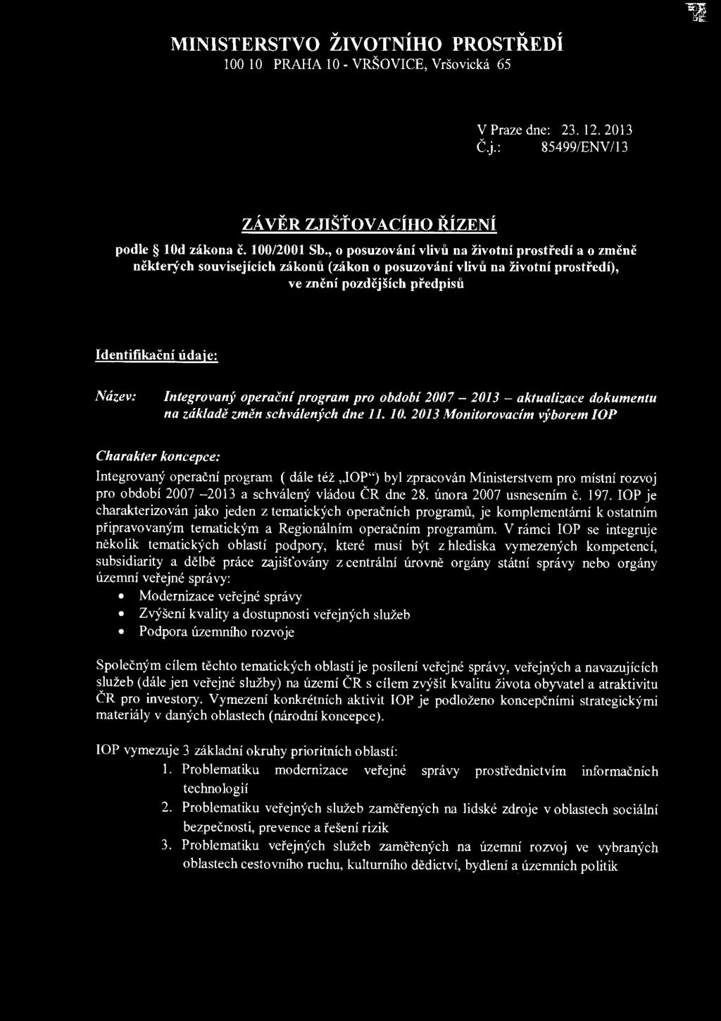 v, v, MINISTERSTVO ZIVOTNIHO PROSTREDI 100 10 PRAHA 10- VRŠOVICE, Vršovická 65 V Praze dne: 23. 12. 2013 Č.j.: 85499/ENV/13 ZÁVĚR ZJIŠŤOVACÍHO ŘÍZENÍ podle 10d zákona č. 100/2001 Sb.