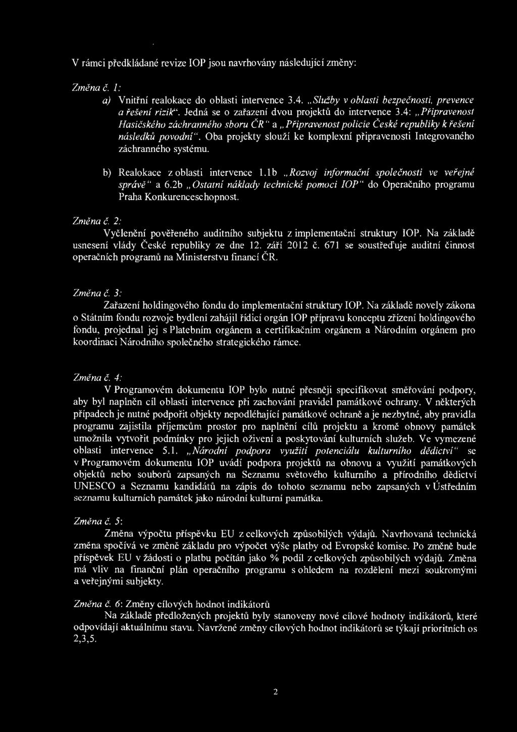 Oba projekty slouží ke komplexní připravenosti Integrovaného záchranného systému. Změna č. 2: b) Realokace z oblasti intervence 1.1 b "Rozvoj informační společnosti ve veřejné správě" a 6.