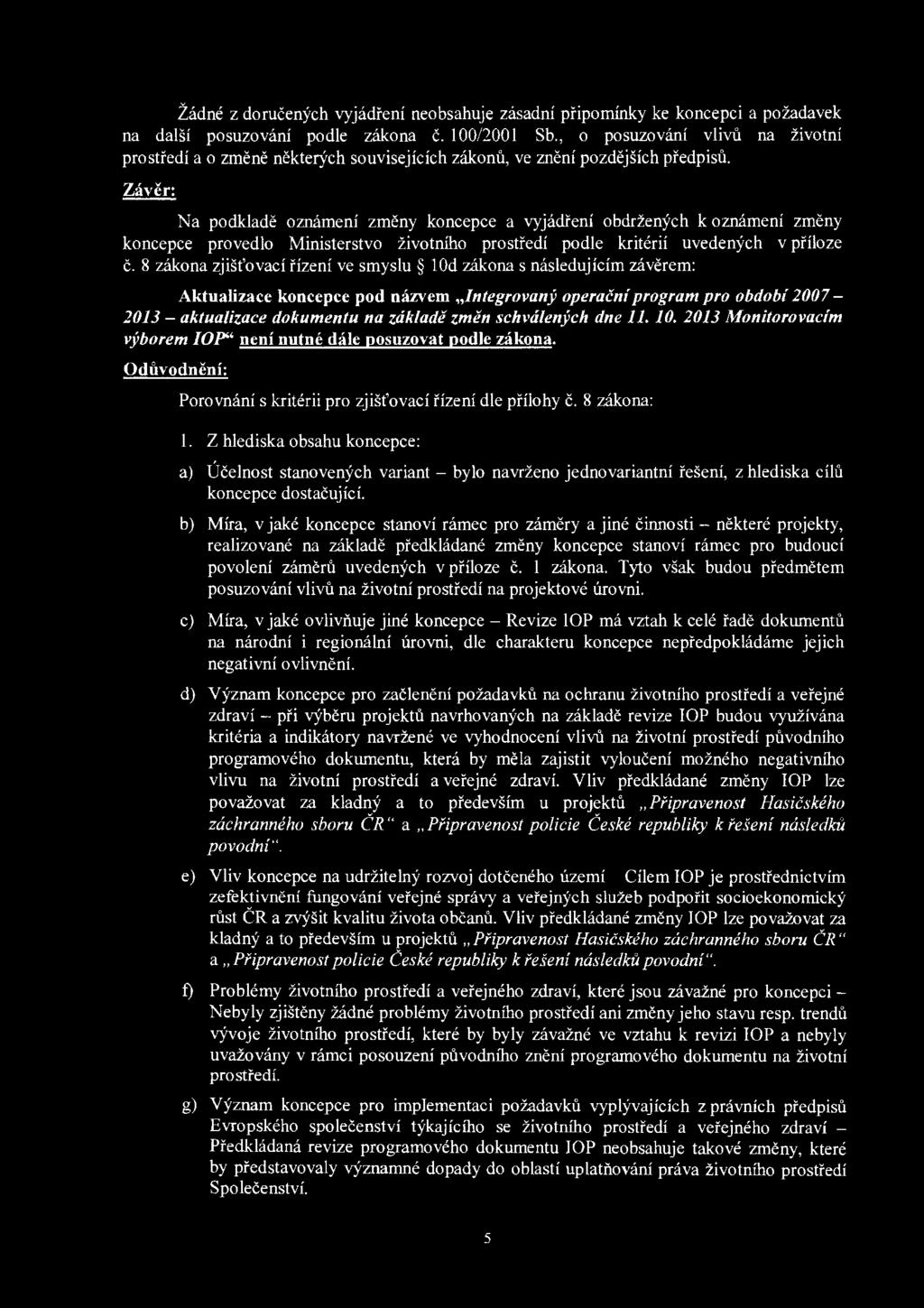 Závěr: Na podkladě oznámení změny koncepce a vyjádření obdržených k oznámení změny koncepce provedlo Ministerstvo životního prostředí podle kritérií uvedených v příloze č.