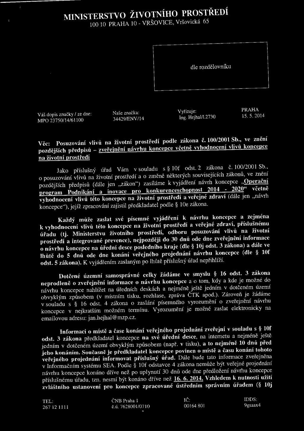 , ve znění pozdějších předpisů - zveřejnění návrhu koncepce včetně vyhodnocení vlivů koncepce na životní prostředí Jako příslušný úřad Vám v souladu s lof odst. 2 zákona č. 100/2001 Sb.