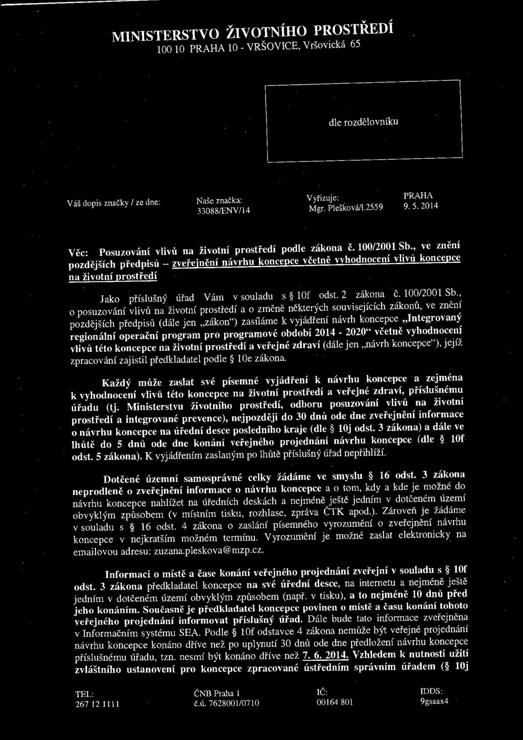 v " "', MINISTERSTVO ZIVOTNIHO PROSTREDI 100 10 PRAHA 10- VRŠOVICE, Vršovická 65 dle rozdělovníku Váš dopis značky I ze dne: Naše značka: 33088/ENV/14 Vyřizuj e: Mgr. Plešková/1.2559 PRAHA 9.5.2014 Věc: Posuzování vlivů na životní prostředí podle zákona č.