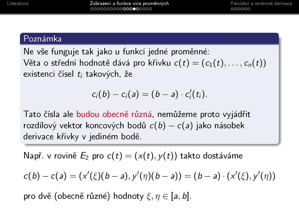 Poznámka Ne vše funguje tak jako u funkcí jedné proměnné: Věta o střední hodnotě dává pro křivku c(ř) = (ci(ř),..., c (r)) existenci čísel íy takových, že c i (b)-c i (a) = (b-a)c' i (t i ).