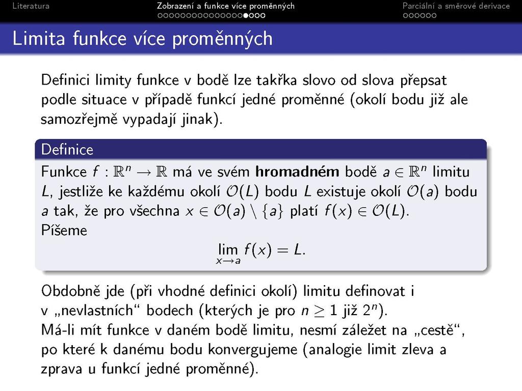 Definici limity funkce v bodě lze takřka slovo od slova přepsat podle situace v případě funkcí jedné proměnné (okolí bodu již ale samozřejmě vypadají jinak).