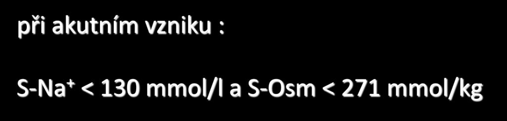 Laboratorní hodnoty, při nichž je porucha symptomatická: při akutním vzniku : S-Na + < 130