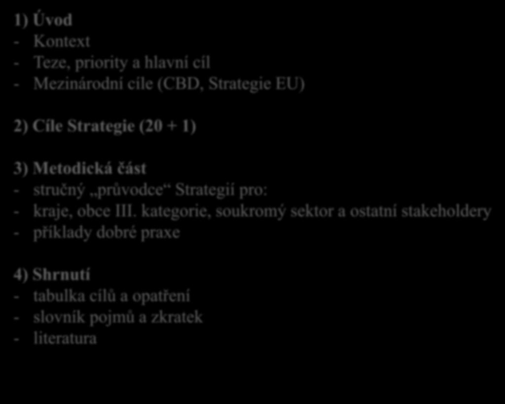 Struktura Strategie: 1) Úvod - Kontext - Teze, priority a hlavní cíl - Mezinárodní cíle (CBD, Strategie EU) 2) Cíle Strategie (20 + 1) 3) Metodická část - stručný průvodce