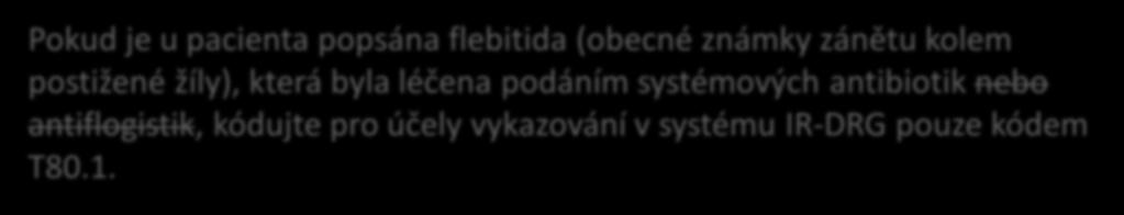 2.13. Pravidla pro kódování cévní komplikace po infuzi, transfuzi a injekci (T80.1 Cévní komplikace po infuzi, transfuzi a injekci) 2.13.1 Pokud je u pacienta popsána flebitida (obecné známky zánětu