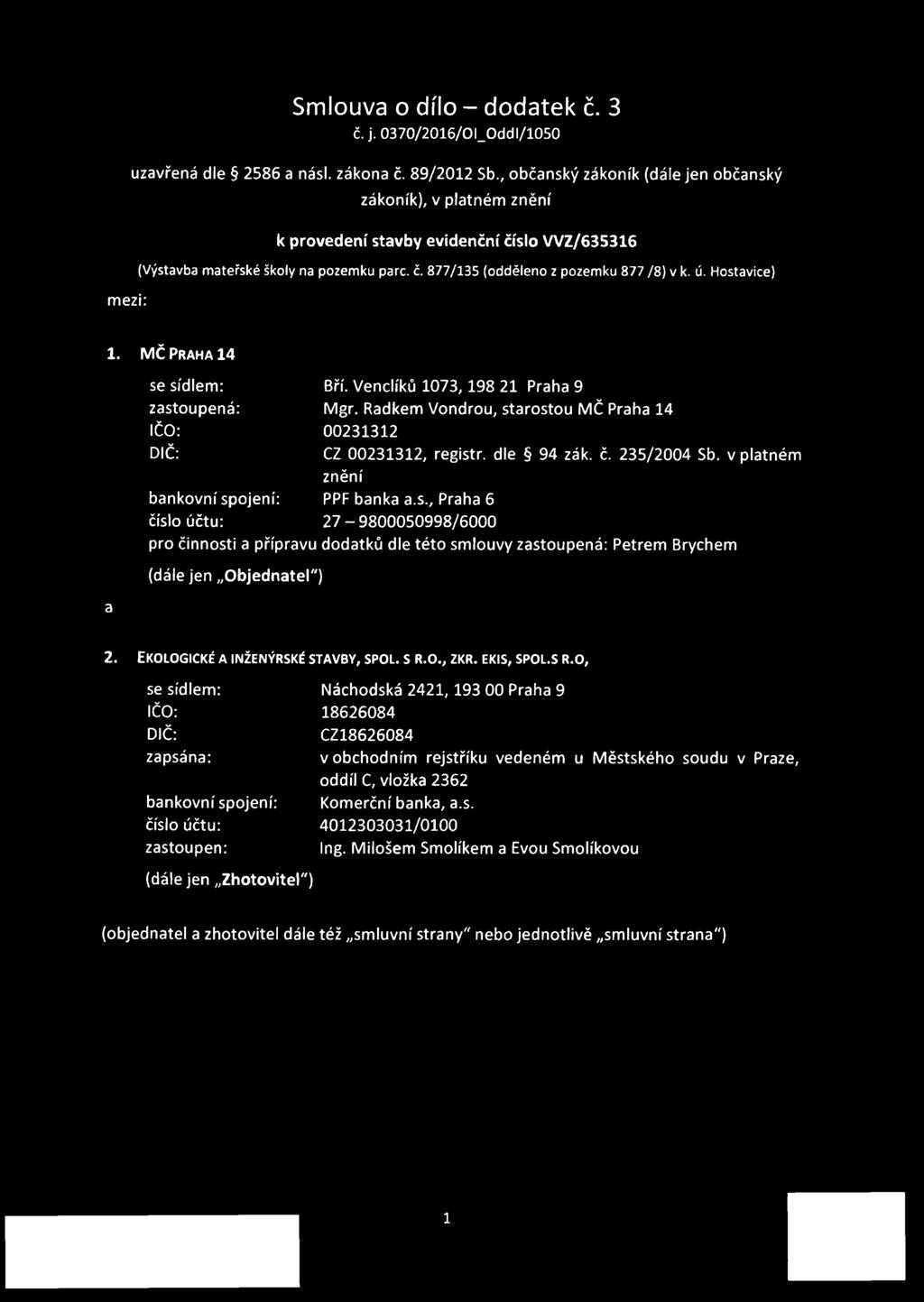 ú. Hostavice) mezi: 1. MČ Praha 14 se sídlem: zastoupená: IČO: Bří. Venclíků 1073,198 21 Praha 9 Mgr. Radkem Vondrou, starostou MČ Praha 14 00231312 CZ 00231312, registr, dle 94 zák. č.