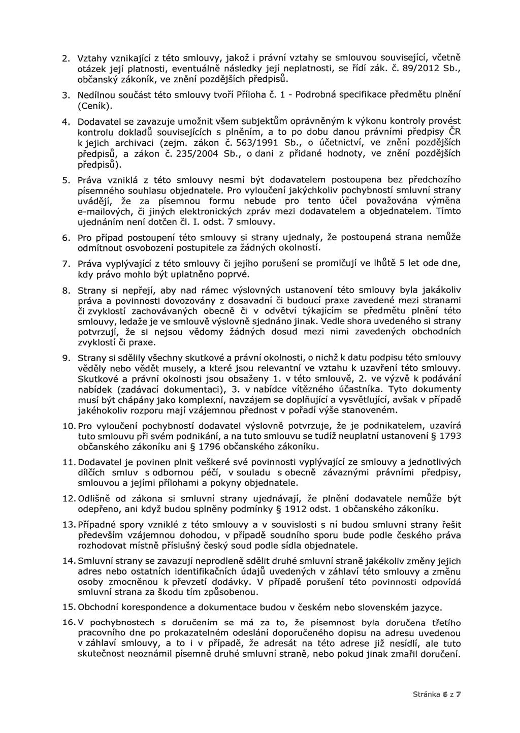 2. Vztahy vznikající z této smlouvy, jakož i právní vztahy se smlouvou související, včetně otázek její platnosti, eventuálně následky její neplatnosti, se řídí zák. č. 89/2012 Sb.