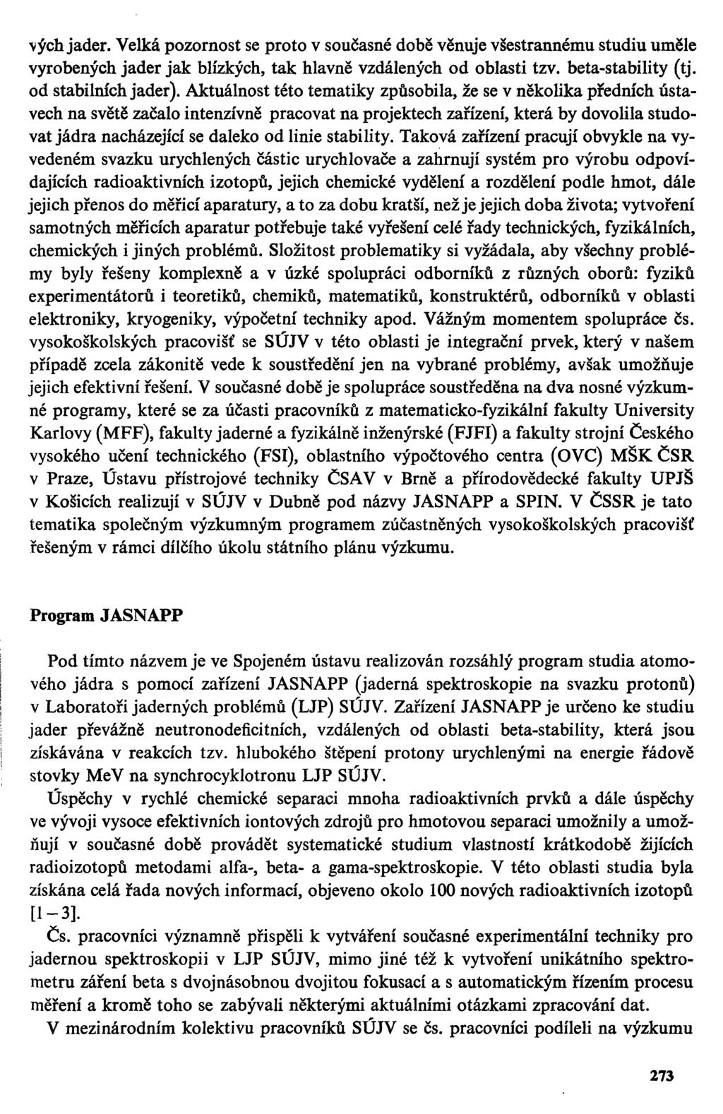 vých jader. Velká pozornost se proto v současné době věnuje všestrannému studiu uměle vyrobených jader jak blízkých, tak hlavně vzdálených od oblasti tzv. beta-stability (tj. od stabilních jader).