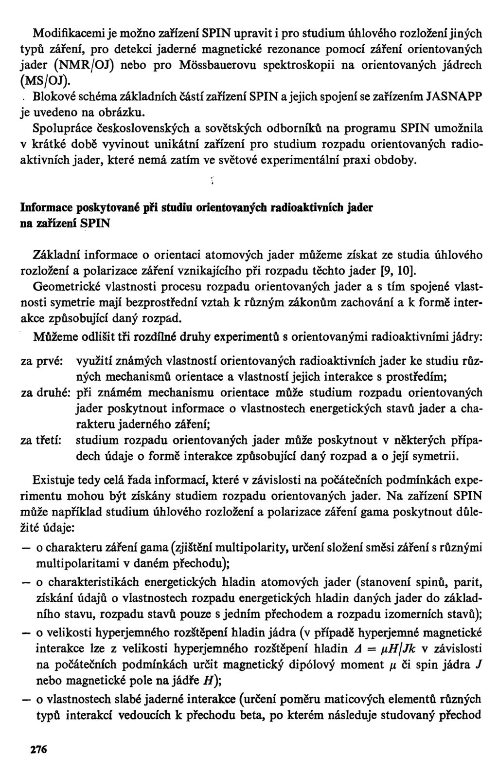 Modifikacemi je možno zařízení SPIN upravit i pro studium úhlového rozložení jiných typů záření, pro detekci jaderné magnetické rezonance pomocí záření orientovaných jader (NMR/OJ) nebo pro