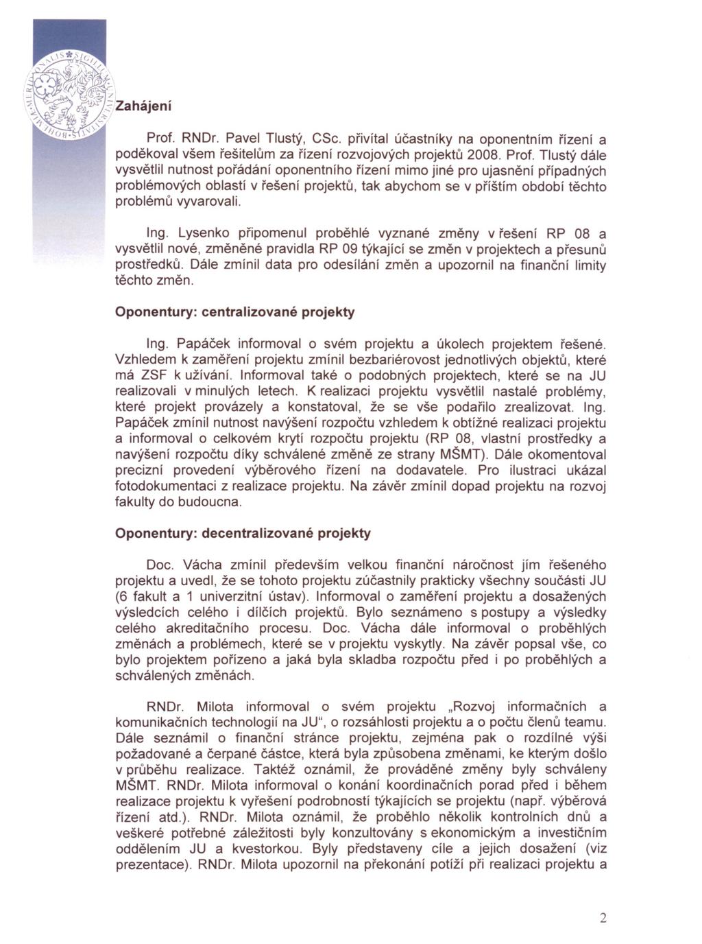 Prof. RNDr. Pavel Tlustý, CSc. privítal úcastníky na oponentním rízení a podekoval všem rešitelum za rízení rozvojových projektu 2008. Prof.