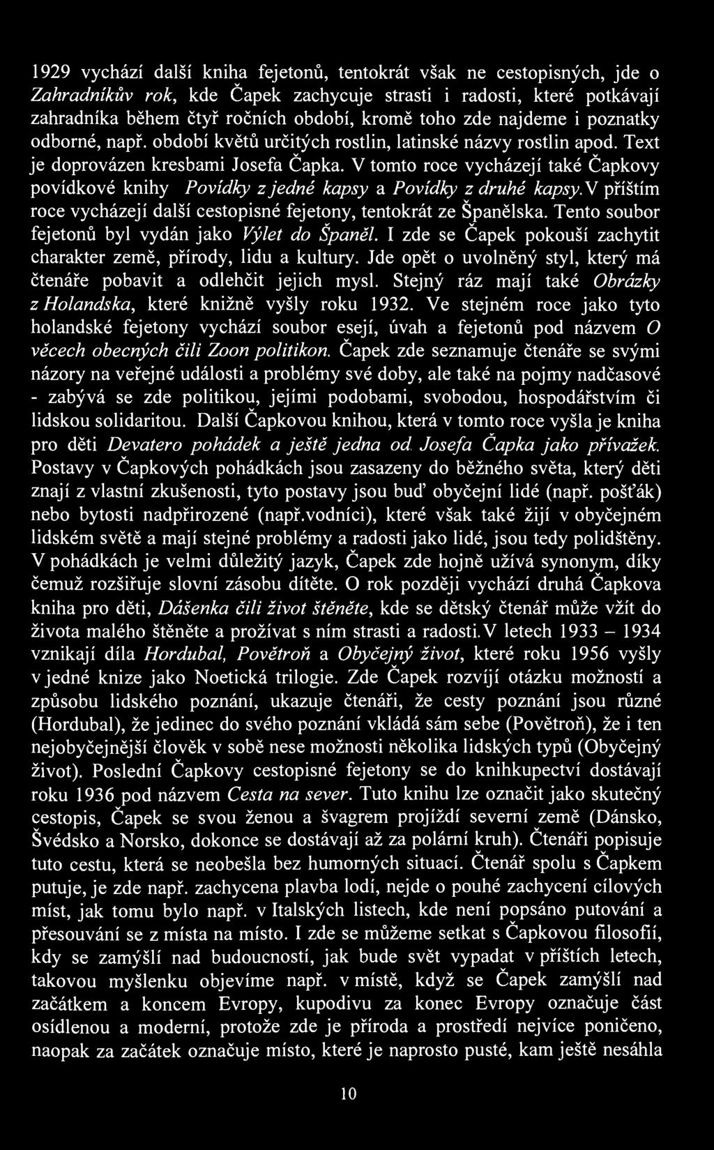 1929 ychází další kniha fejetonů, tentokrát šak ne cestopisných, jde o Zahradníků rok, kde Čapek zachycuje strasti i radosti, které potkáají zahradníka během čtyř ročních období, kromě toho zde