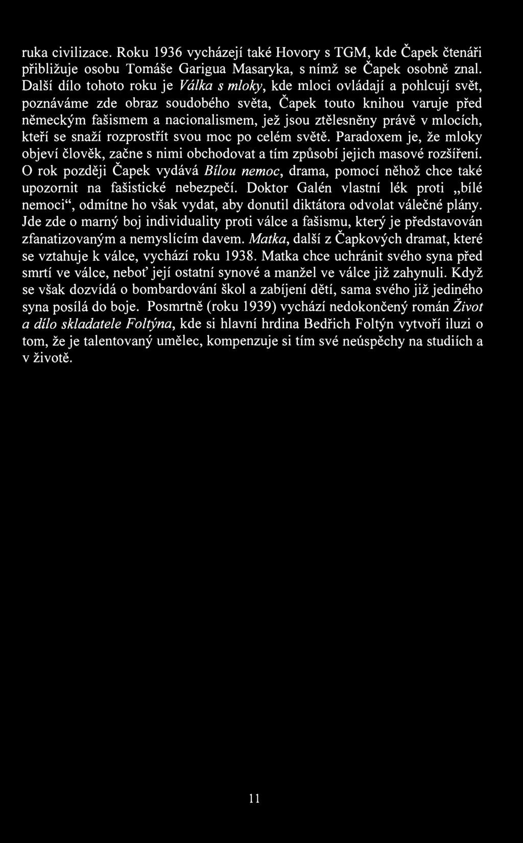 ruka ciilizace. Roku 1936 ycházejí také Hoory s TGM, kde Čapek čtenáři přibližuje osobu Tomáše Garigua Masaryka, s nímž se Čapek osobně znal.